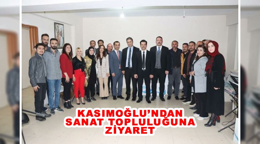 Kasımoğlu’ndan sanat topluluğuna ziyaret