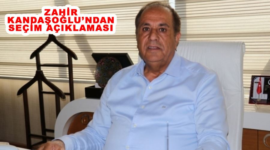 Zahir Kandaşoğlu’ndan seçim açıklaması