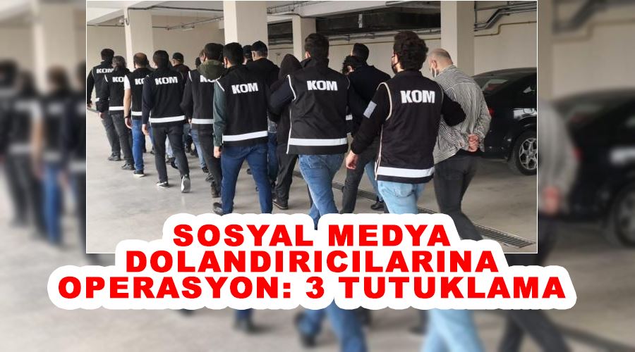 Sosyal medya dolandırıcılarına operasyon: 3 tutuklama