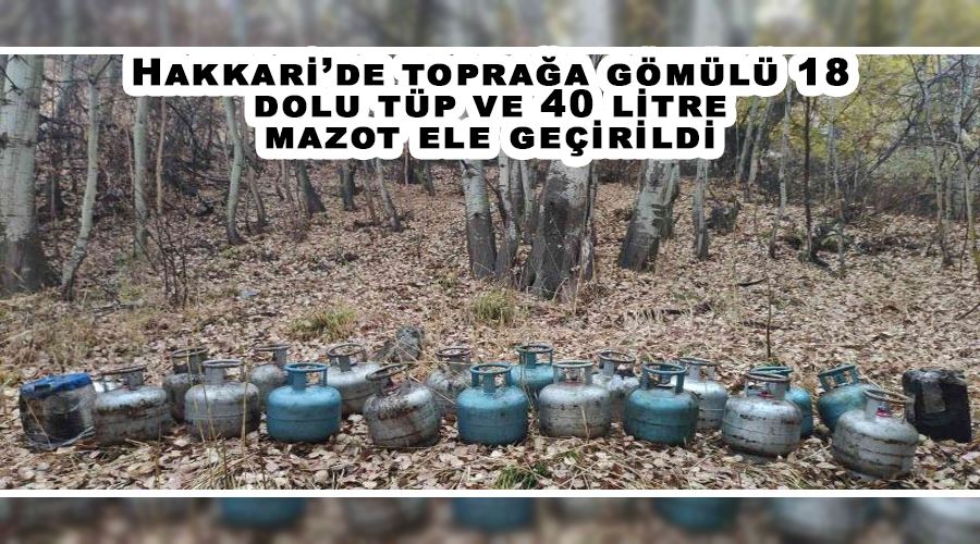 Hakkari’de toprağa gömülü 18 dolu tüp ve 40 litre mazot ele geçirildi