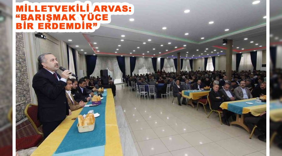 Milletvekili Arvas: “Barışmak yüce bir erdemdir”