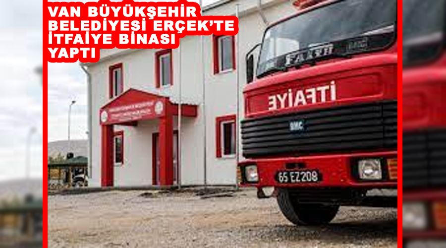 Van Büyükşehir Belediyesi Erçek’te itfaiye binası yaptı