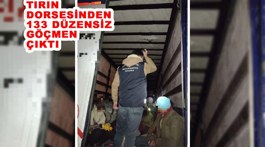 Tırın dorsesinden 133 düzensiz göçmen çıktı