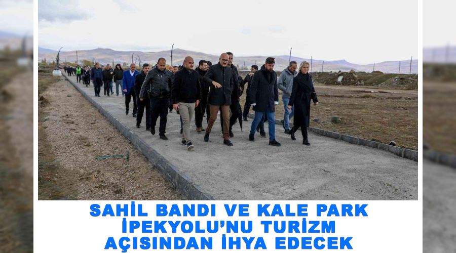 Sahil Bandı ve Kale Park İpekyolu’nu turizm açısından ihya edecek