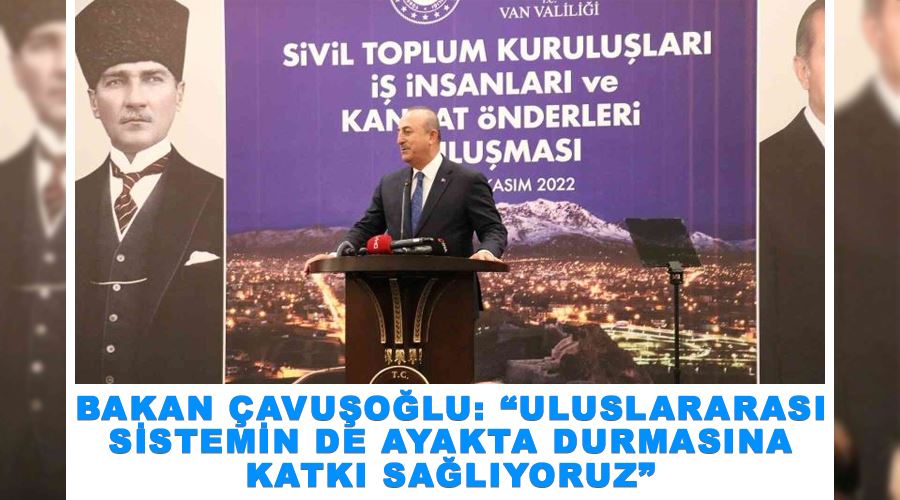 Bakan Çavuşoğlu: “Uluslararası sistemin de ayakta durmasına katkı sağlıyoruz”