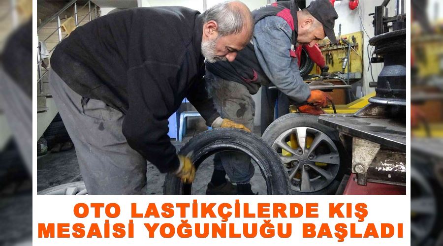 Oto lastikçilerde kış mesaisi yoğunluğu başladı