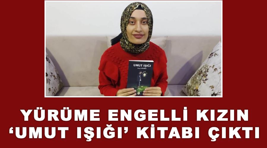 Yürüme engelli kızın ‘Umut Işığı’ kitabı çıktı