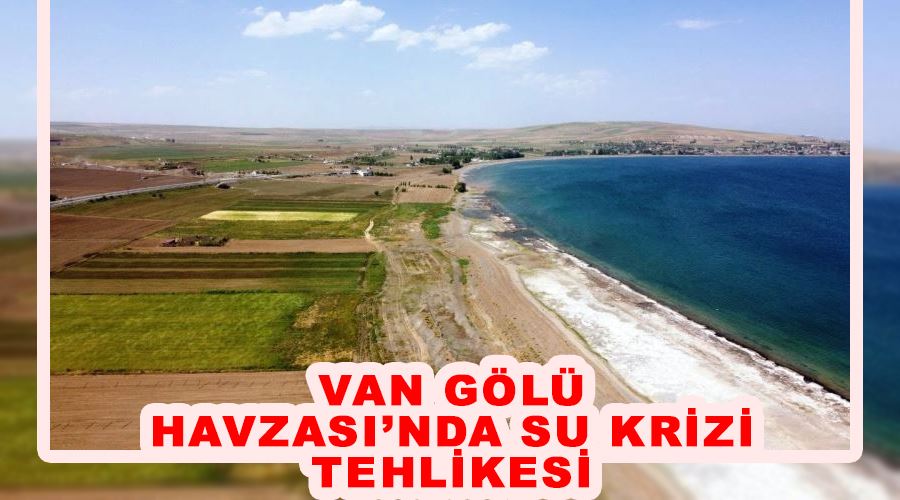 Van Gölü Havzası’nda su krizi tehlikesi