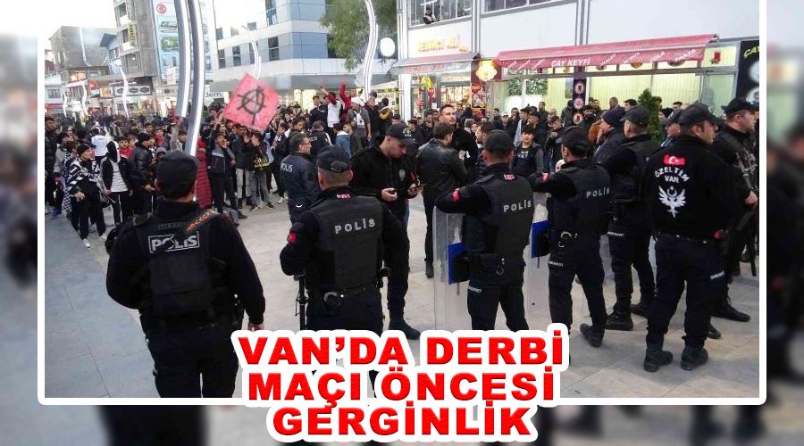 Van’da derbi maçı öncesi gerginlik