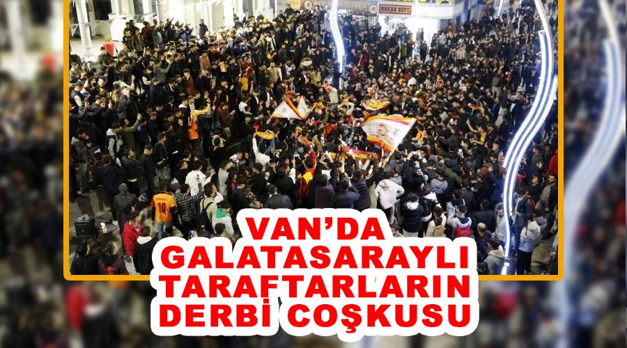 Van’da Galatasaraylı taraftarların derbi coşkusu