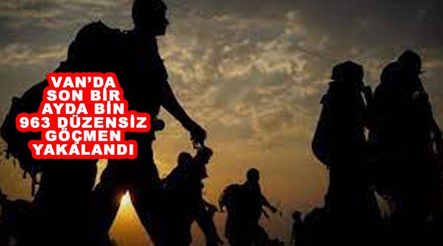 Van’da son bir ayda bin 963 düzensiz göçmen yakalandı