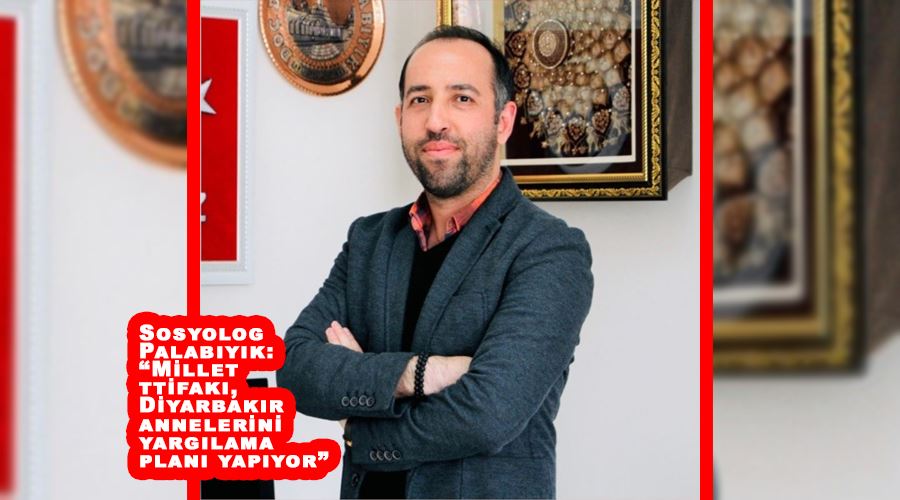 Sosyolog Palabıyık: “Millet İttifakı, Diyarbakır annelerini yargılama planı yapıyor”