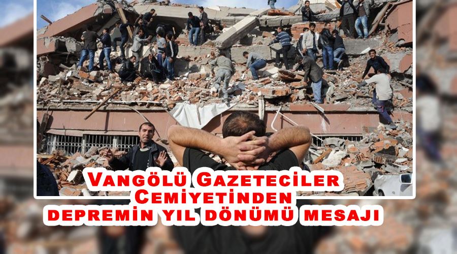 Vangölü Gazeteciler Cemiyetinden depremin yıl dönümü mesajı