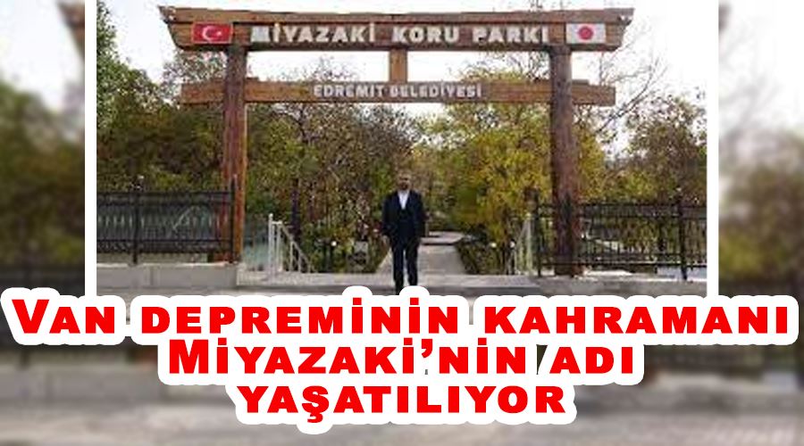 Van depreminin kahramanı Miyazaki’nin adı yaşatılıyor