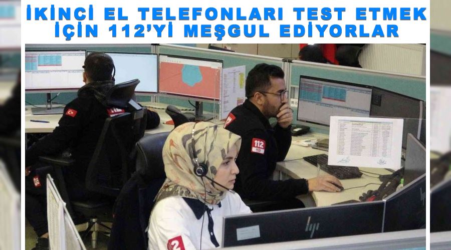 İkinci el telefonları test etmek için 112’yi meşgul ediyorlar