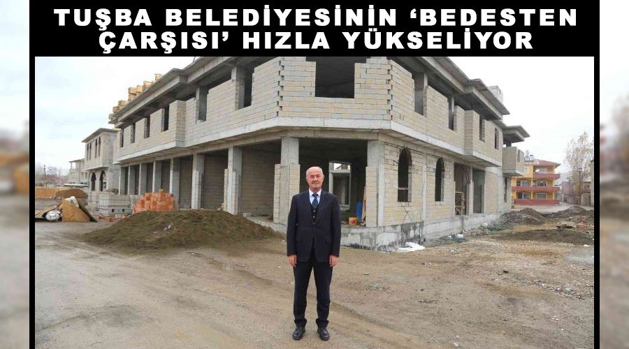 Tuşba Belediyesinin ‘bedesten çarşısı’ hızla yükseliyor