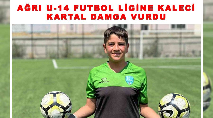 Ağrı U-14 futbol ligine Kaleci Kartal damga vurdu