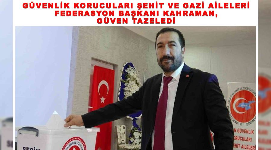 Güvenlik Korucuları Şehit ve Gazi Aileleri Federasyon Başkanı Kahraman, güven tazeledi