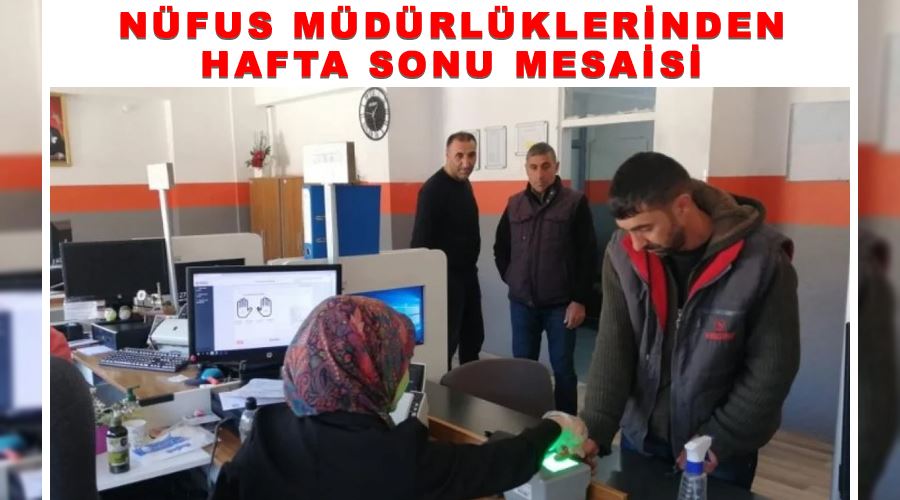 Nüfus müdürlüklerinden hafta sonu mesaisi