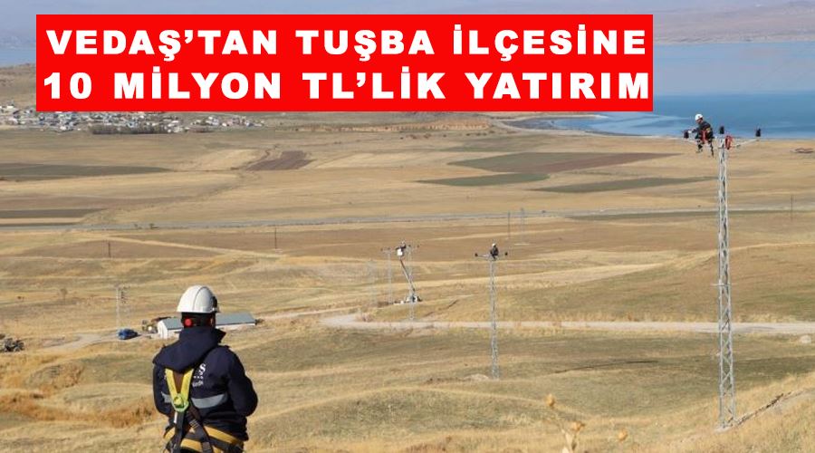 VEDAŞ’tan Tuşba ilçesine 10 milyon TL’lik yatırım