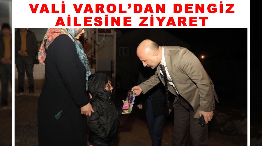 Vali Varol’dan Dengiz ailesine ziyaret