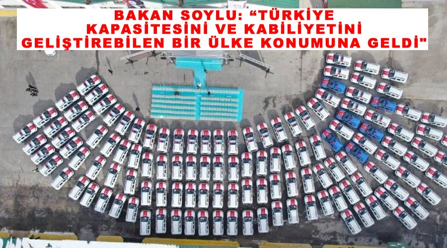 Bakan Soylu: “Türkiye kapasitesini ve kabiliyetini geliştirebilen bir ülke konumuna geldi