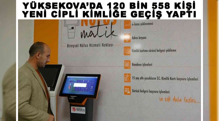 Yüksekova’da 120 bin 558 kişi yeni cipli kimliğe geçiş yaptı