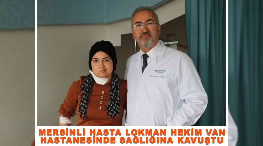 Mersinli hasta Lokman Hekim Van Hastanesinde sağlığına kavuştu