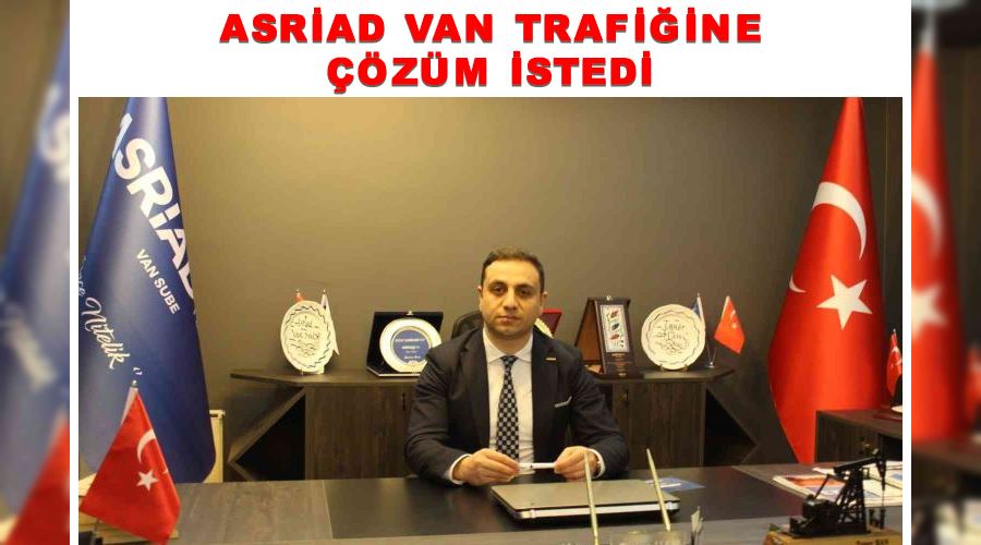 ASRİAD Van trafiğine çözüm istedi