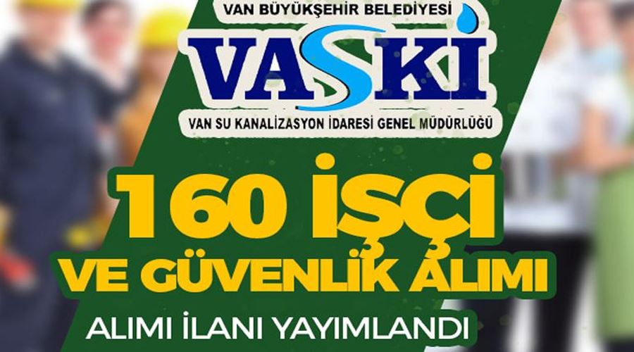 Van Su ve Kanalizasyon ( VASKİ ) 160 İşçi ve Güvenlik Görevlisi Alımı İlanı Yayımlandı