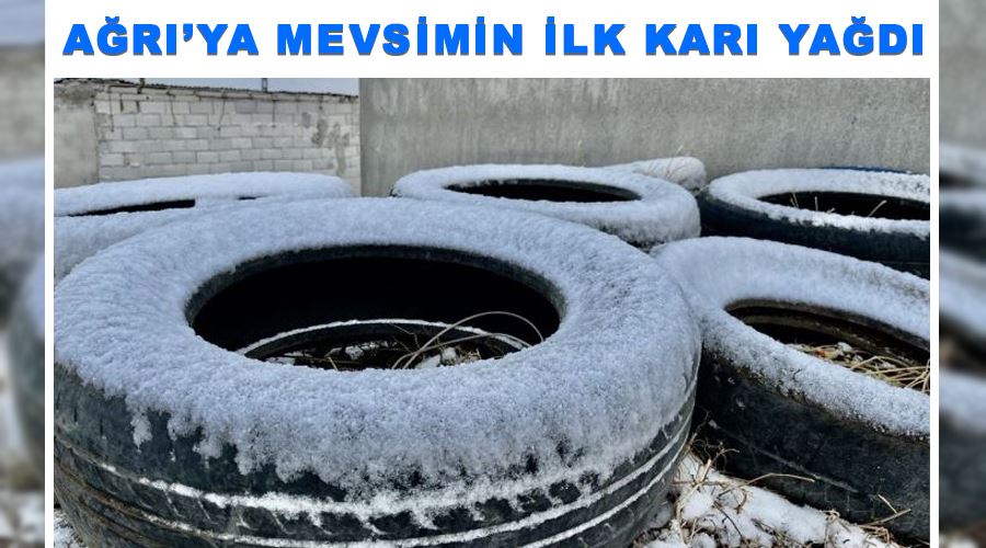 Ağrı’ya mevsimin ilk karı yağdı