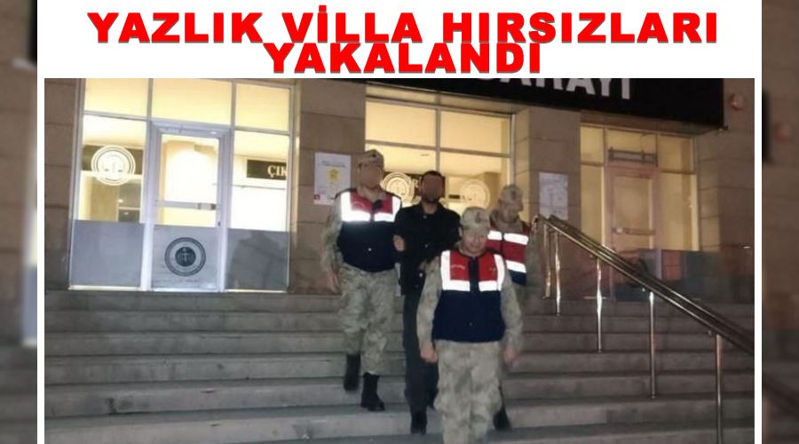 Yazlık villa hırsızları yakalandı