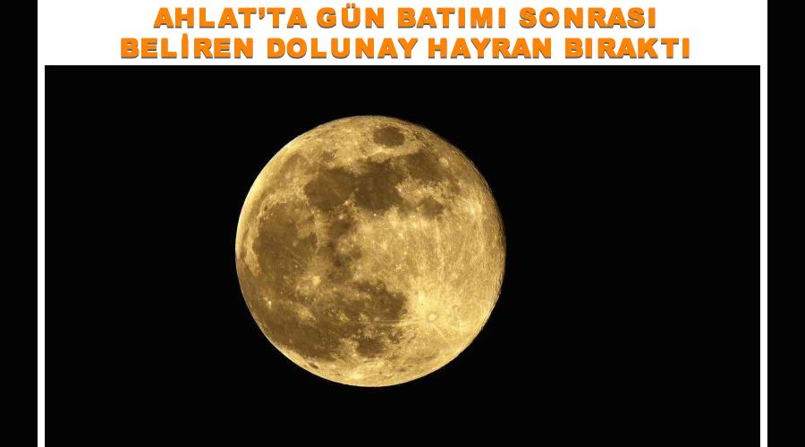 Ahlat’ta gün batımı sonrası beliren dolunay hayran bıraktı