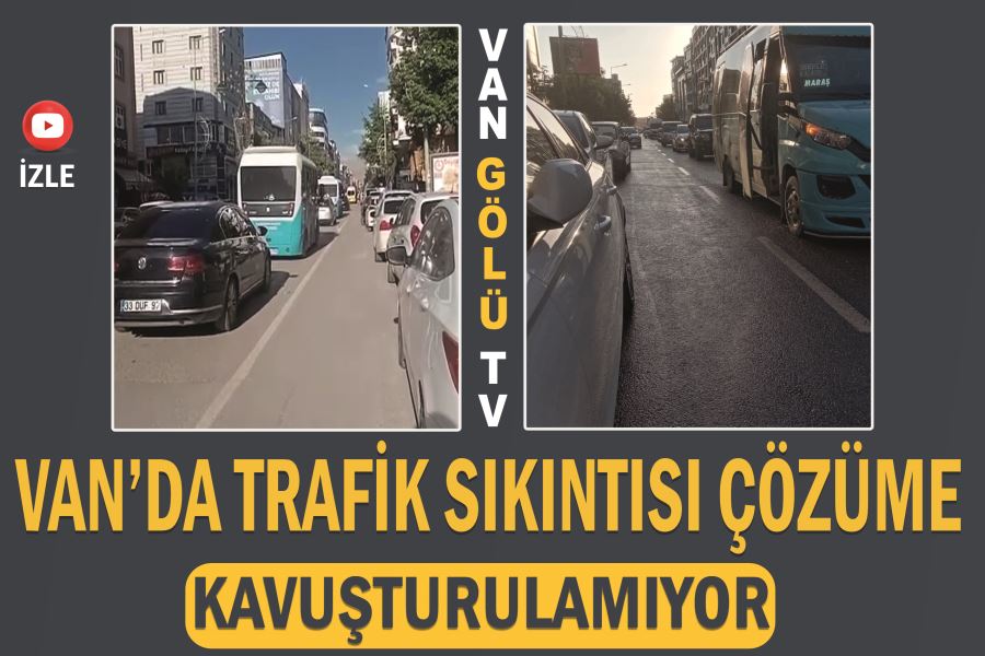 Van’da trafik sıkıntısı çözüme kavuşturulamıyor!