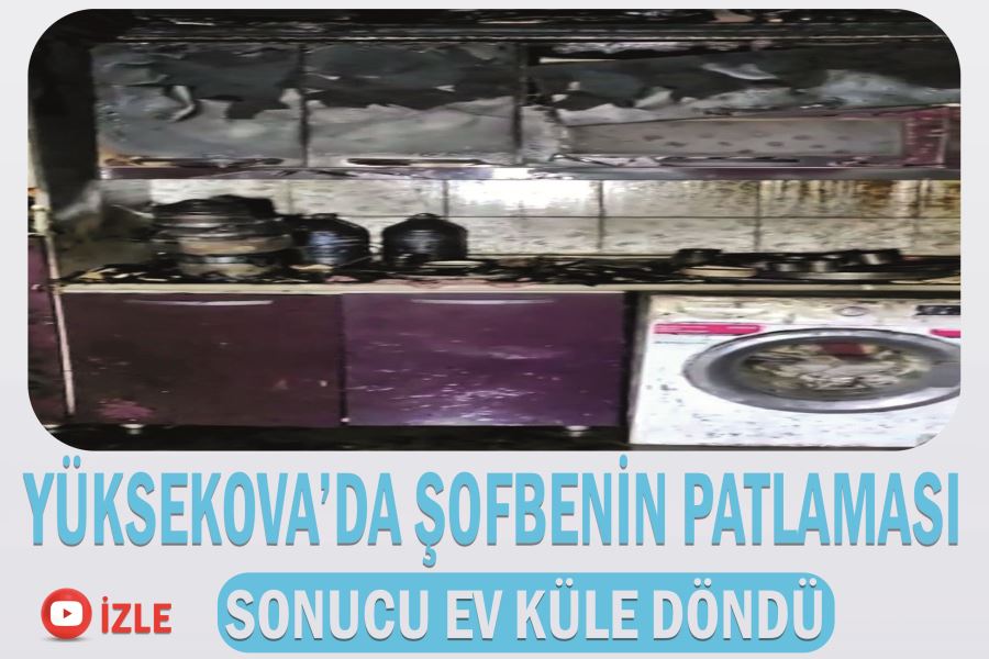 Yüksekova’da şofbenin patlaması sonucu ev küle döndü