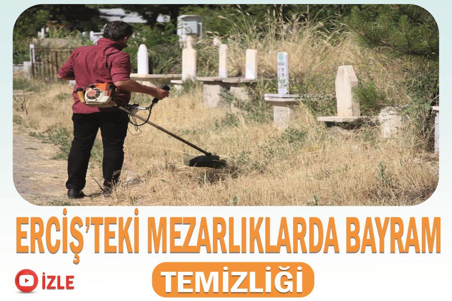 Erciş’teki mezarlıklarda bayram temizliği