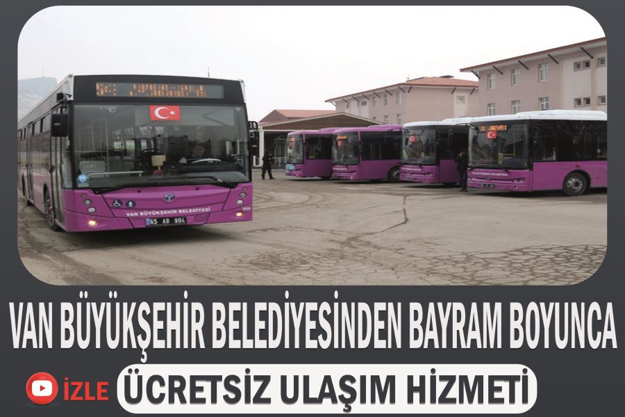 Van Büyükşehir Belediyesinden bayram boyunca ücretsiz ulaşım hizmeti