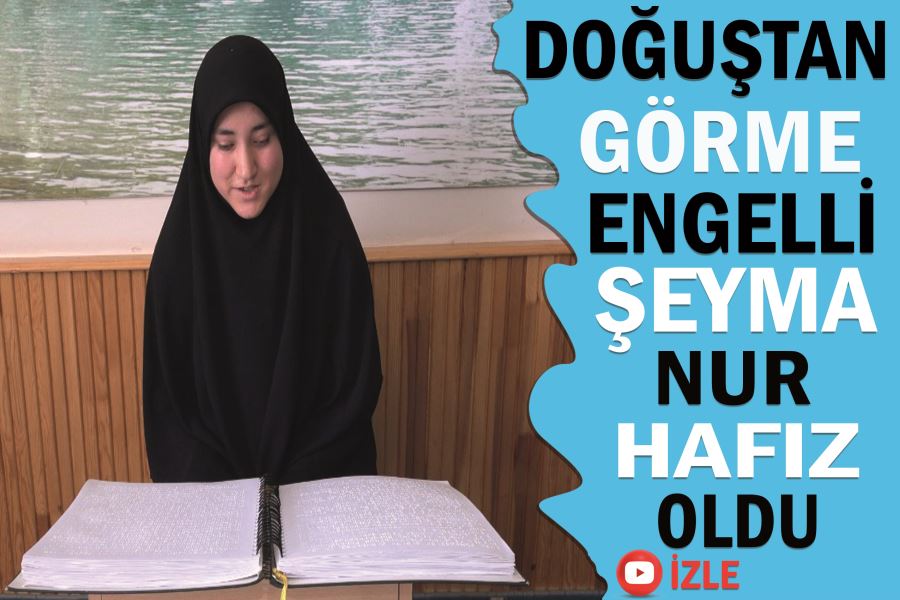 Doğuştan görme engelli Şeyma Nur hafız oldu