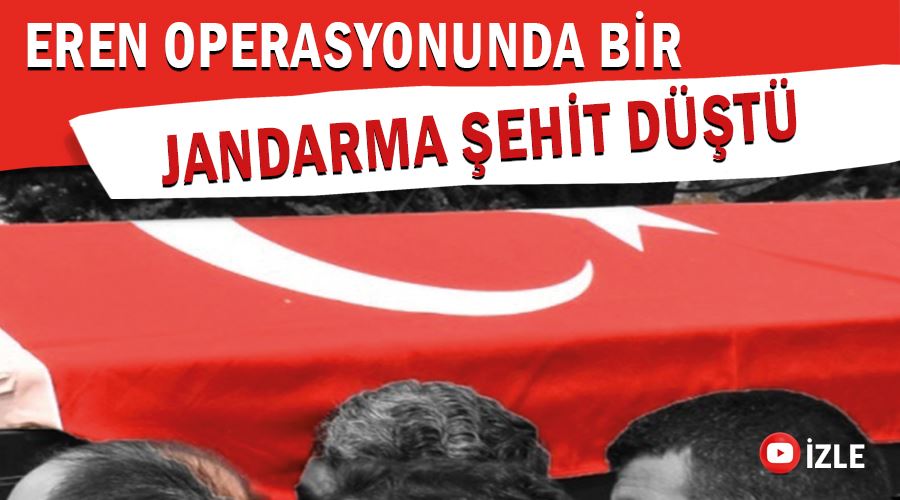 EREN operasyonunda bir jandarma şehit düştü