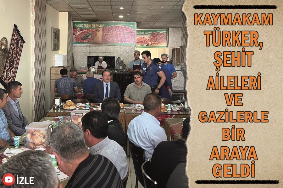 Kaymakam Türker, şehit aileleri ve gazilerle bir araya geldi