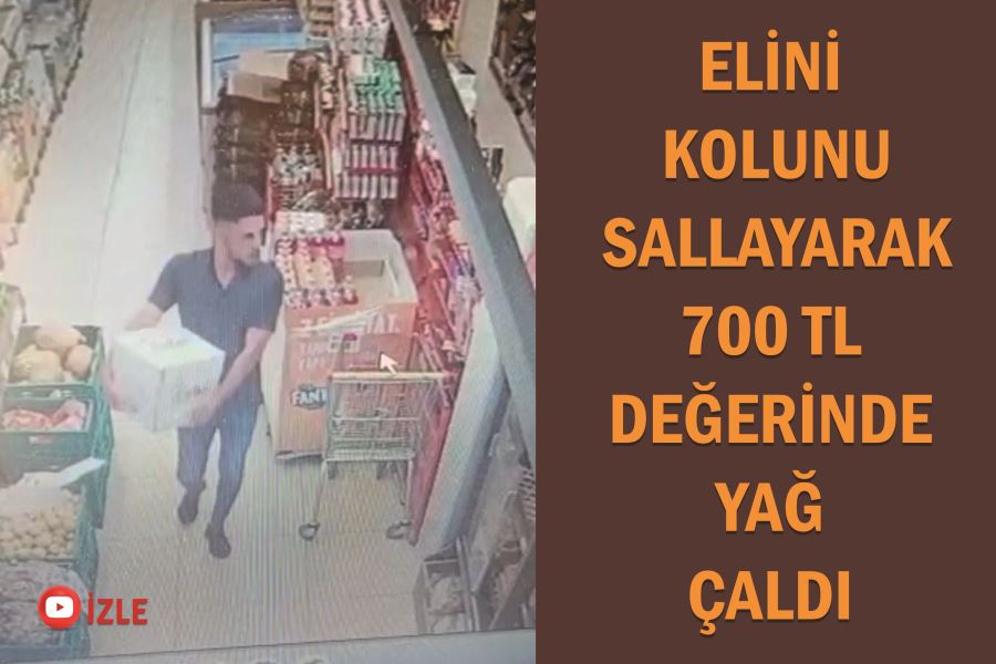 Elini kolunu sallayarak 700 TL değerinde yağ çaldı