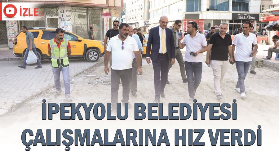 İpekyolu belediyesi çalışmalarına hız verdi