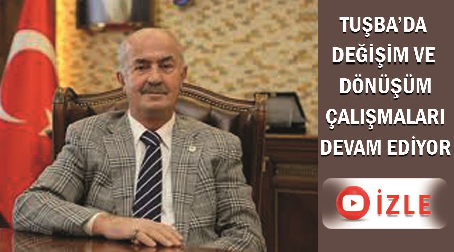 Tuşba’da değişim ve dönüşüm çalışmaları devam ediyor