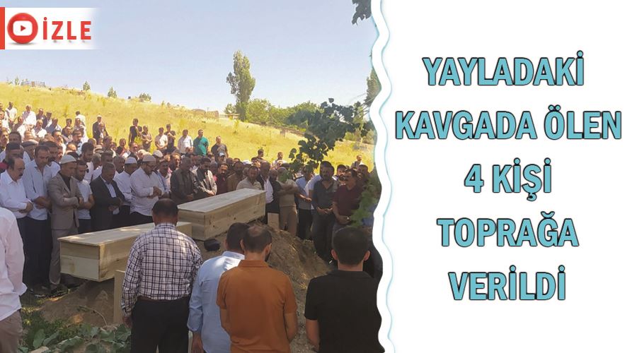 Yayladaki kavgada ölen 4 kişi toprağa verildi