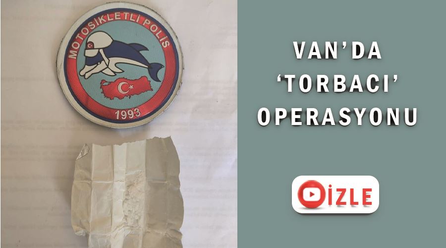 Van’da ‘torbacı’ operasyonu