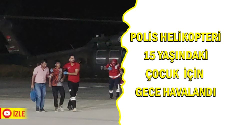 Polis helikopteri 15 yaşındaki çocuk için gece havalandı