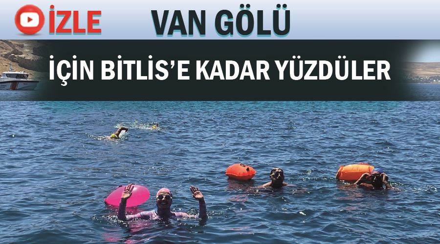 Van Gölü için Bitlis’e kadar yüzdüler