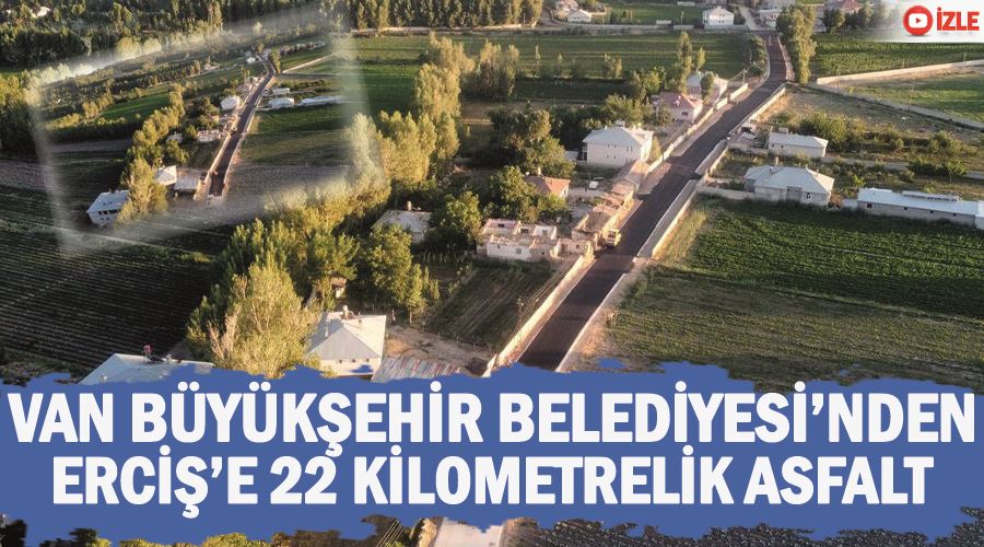 Van Büyükşehir Belediyesinden Erciş’e 22 kilometrelik asfalt