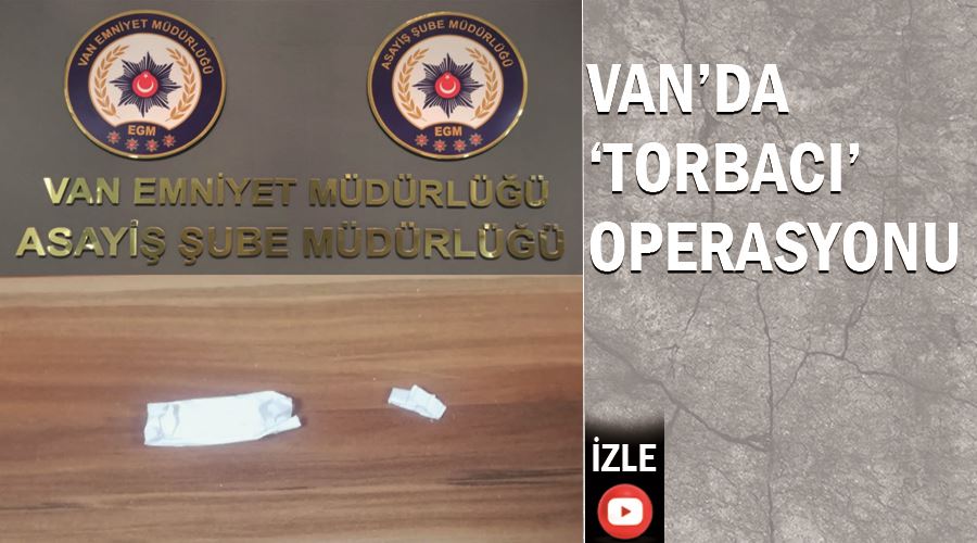 Van’da ‘torbacı’ operasyonu