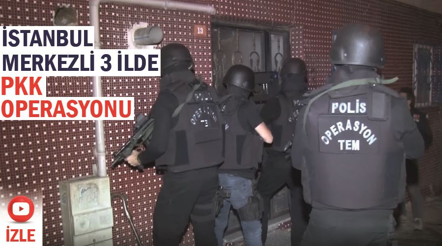 İstanbul merkezli 3 ilde PKK operasyonu